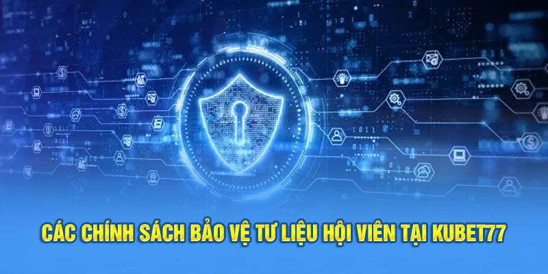 Các chính sách bảo vệ tư liệu hội viên tại Kubet77