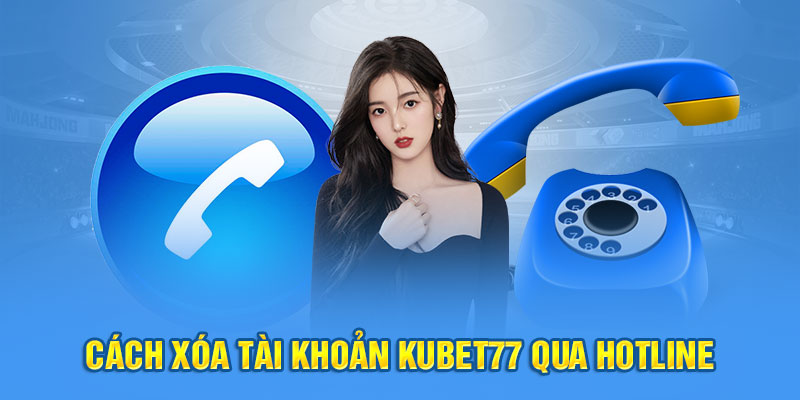 Cách xóa tài khoản Kubet77 qua hotline