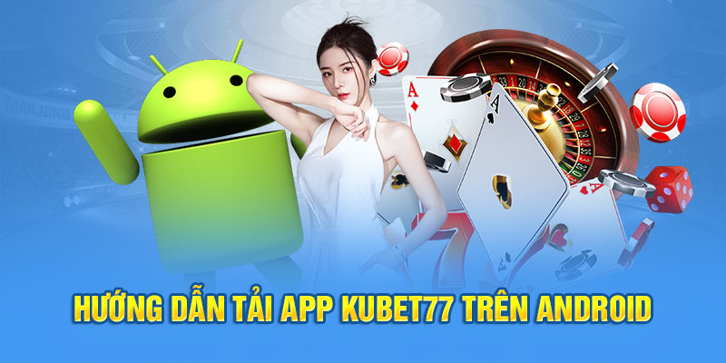 Thao tác tải app Kubet77 trên Android