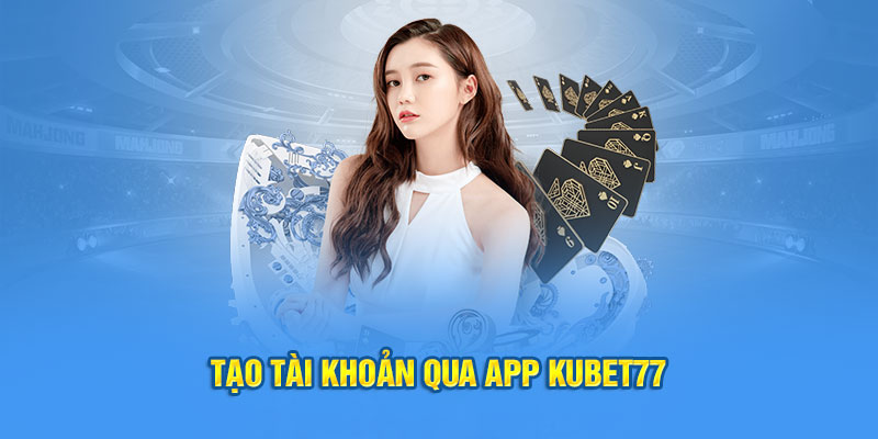 Tạo tài khoản qua app Kubet77