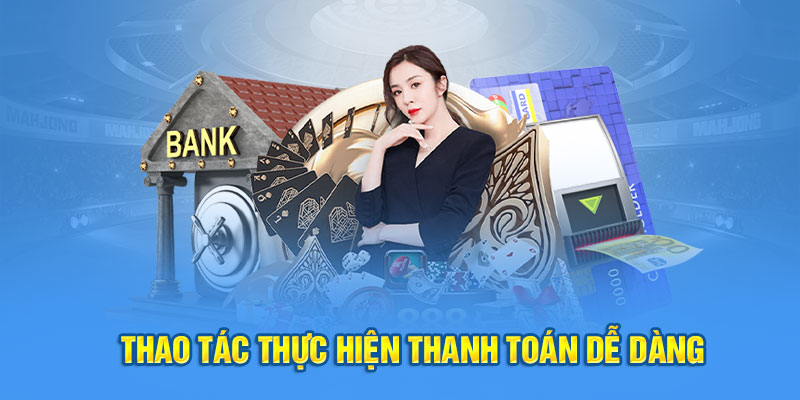 Thao tác thực hiện thanh toán dễ dàng