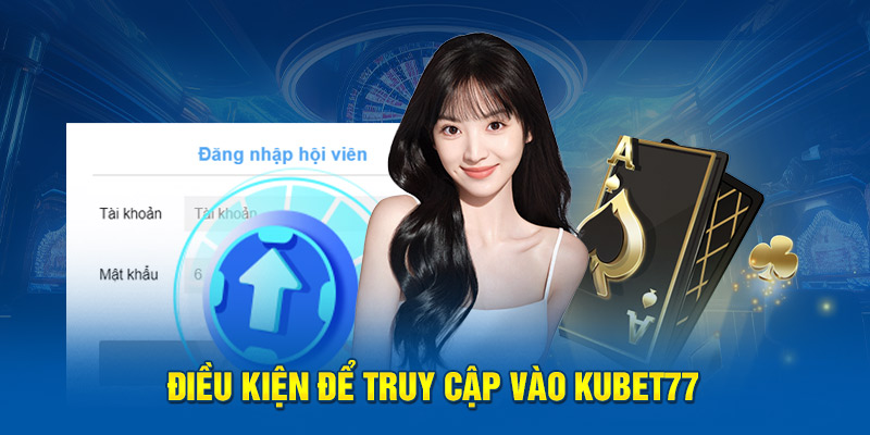 Điều kiện để truy cập vào Kubet77