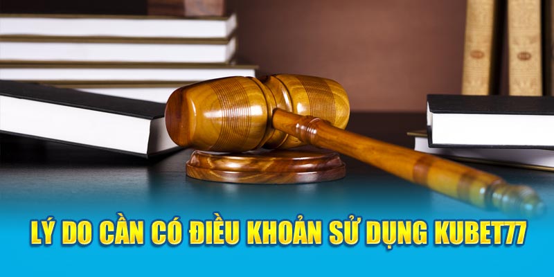 Lý do cần có điều khoản sử dụng Kubet77