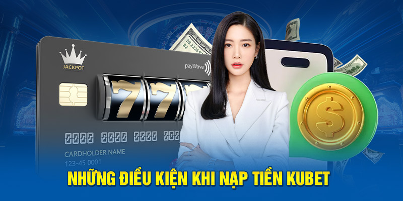 Những điều kiện khi nạp tiền Kubet77