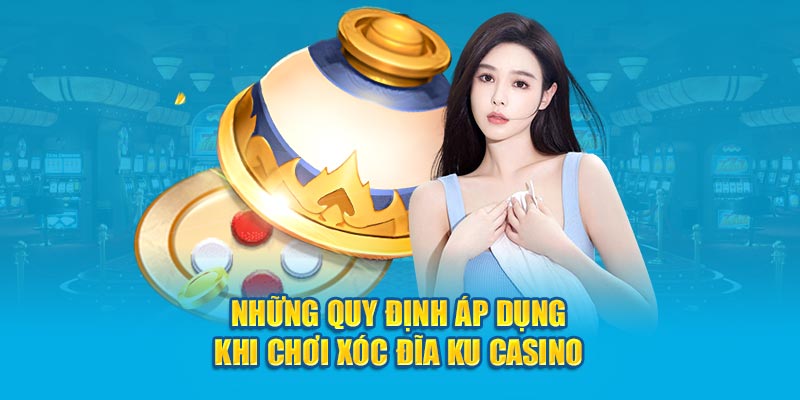 Những quy định áp dụng khi chơi xóc đĩa Ku Casino