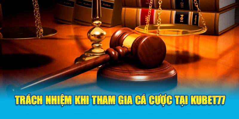 Trách nhiệm khi tham gia cá cược tại Kubet77 