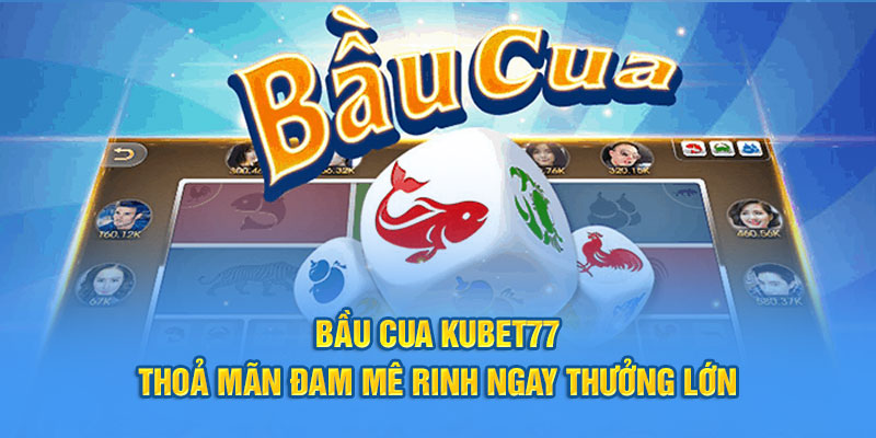 bầu cua Kubet77