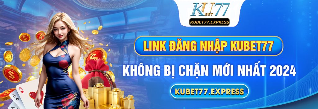 Link đăng nhập Kubet77 không bị chặn mới nhất 2024